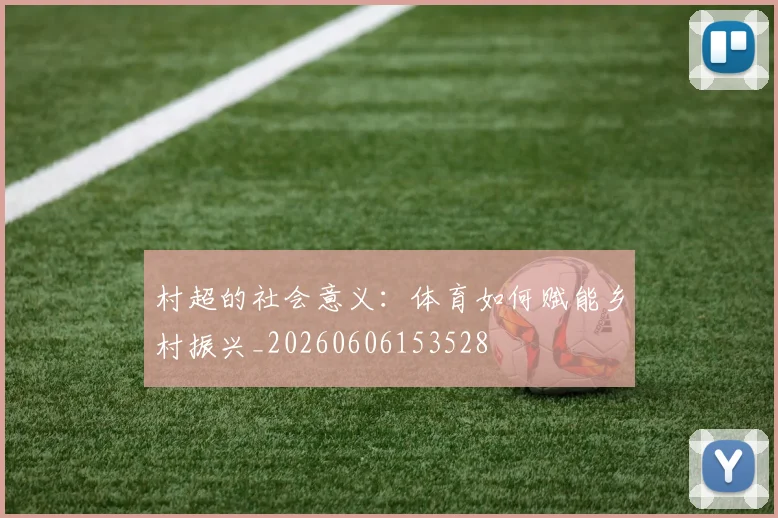 村超的社会意义：体育如何赋能乡村振兴_20260606153528