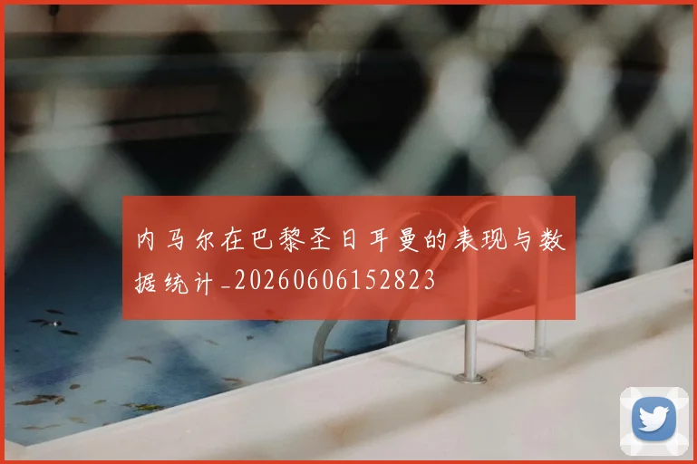 内马尔在巴黎圣日耳曼的表现与数据统计_20260606152823
